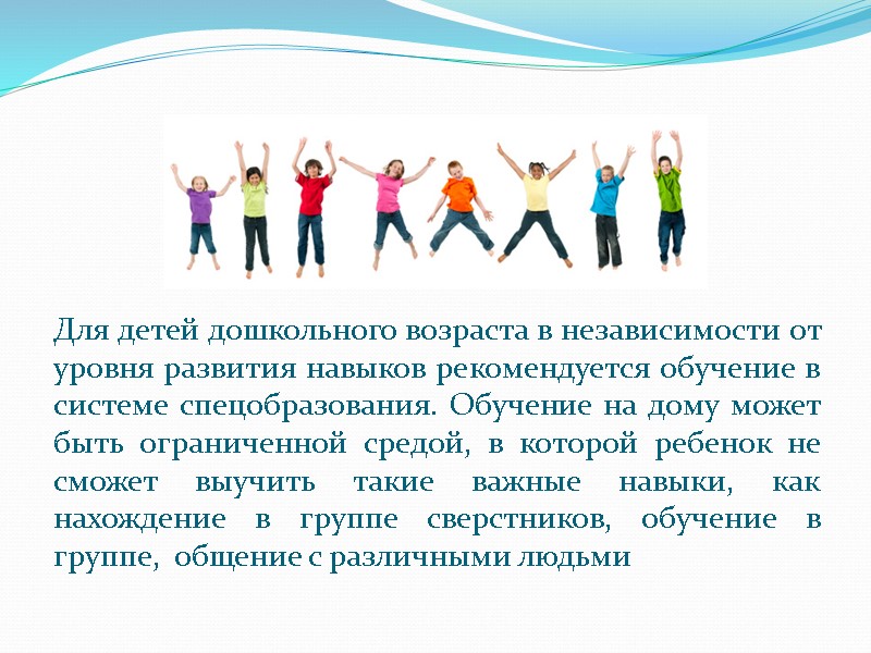 Для детей дошкольного возраста в независимости от уровня развития навыков рекомендуется обучение в системе